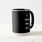 Mug I Don't Like You Joke Humor (Devant droit)