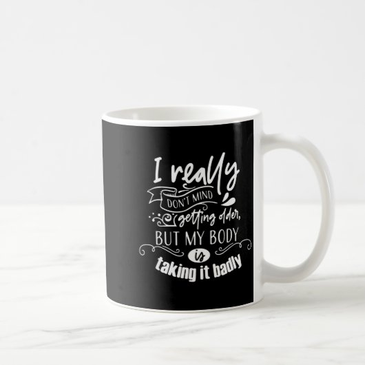 Mug I Don't Mind Getting Older But My Body Is Taking I (Droite)