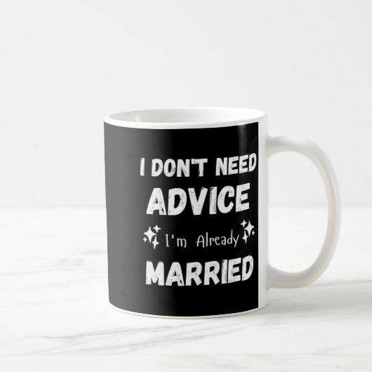 Mug I Don't Need Advice I'm Already Married Sarcastic (Droite)