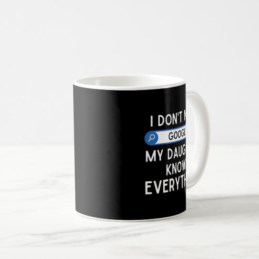 Mug I Don't Need Google My Daughter Knows Everything - (Devant droit)