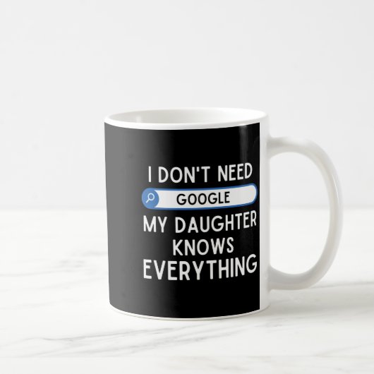 Mug I Don't Need Google My Daughter Knows Everything - (Droite)