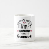 Mug I Dont Need Therapy I Just Need To Go To Denmark (Centre)