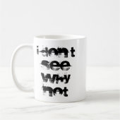 Mug I Dont See Why Not  (Gauche)