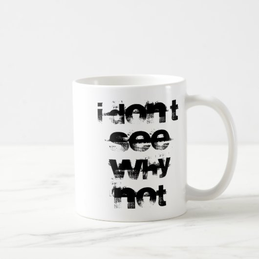 Mug I Dont See Why Not  (Droite)