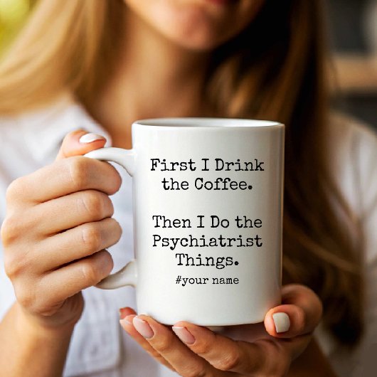 Mug I Drink Coffee Then I Do the Psychiatrist Things