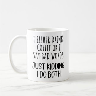 Mug I Either Drink Coffee or I Say Bad Words Funny