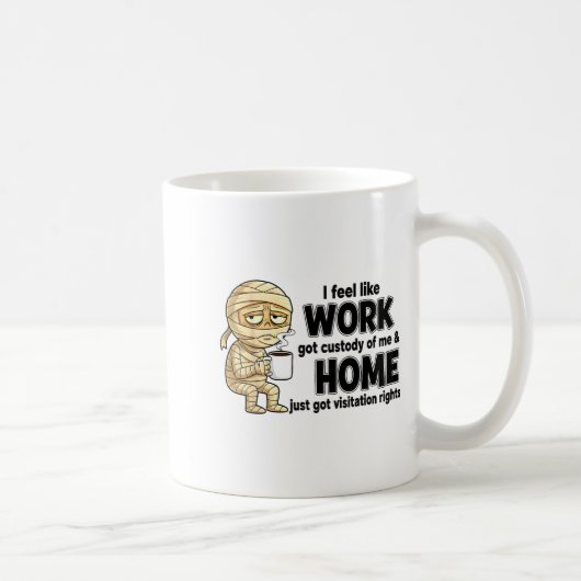 Mug I Feel Like Work Got Custody Of Me Funny Work  (Droite)