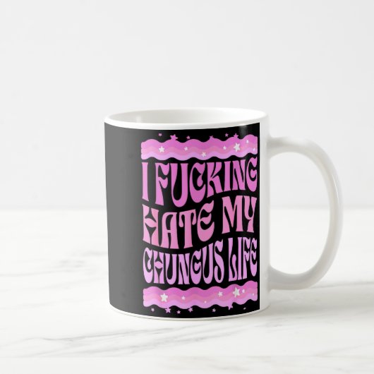 Mug I Foring Hate My Chungus Life Nk Funny Humor  (Droite)