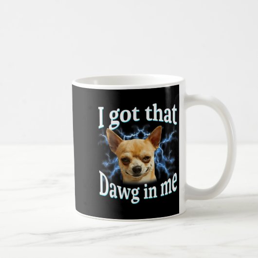 Mug I Got That Dawg In Me Funny Dog Chihuahua Lovers M (Droite)