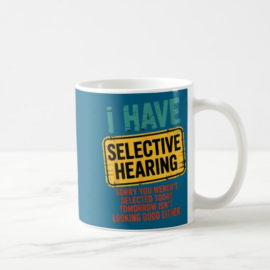 Mug I Have Selective Hearing You Werent Selected Today (Droite)