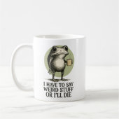 Mug I Have to Say Weird Stuff or I'll Die, Funny Frog (Gauche)