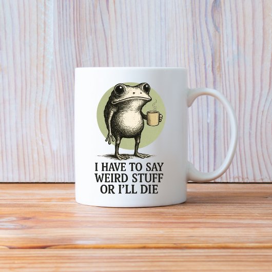 Mug I Have to Say Weird Stuff or I'll Die, Funny Frog