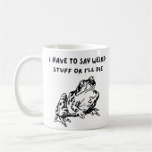 Mug I Have to Say Weird Stuff or I'll Die Funny Frog (Gauche)