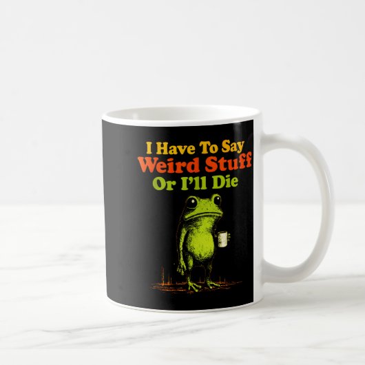 Mug I Have To Say Weird Stuff Or I'll Die Funny Saying (Droite)