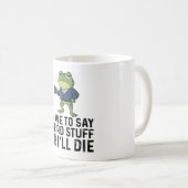 Mug I Have To Say Weird Stuff Or I'll Die-Grumpy Frog (Devant droit)