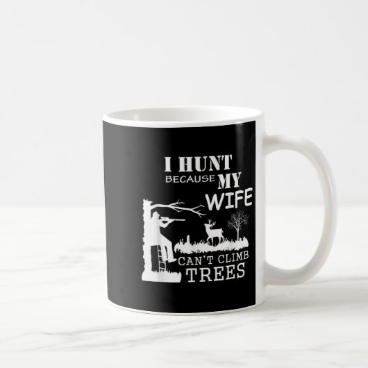 Mug I Hunt Because My Wife Can't Climb Trees (Droite)