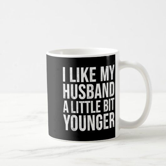 Mug I Like My Husband A Little Bit Younger  (Droite)