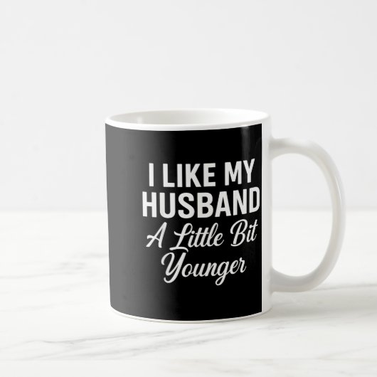 Mug I Like My Husband A Little Bit Younger Funny Sayin (Droite)