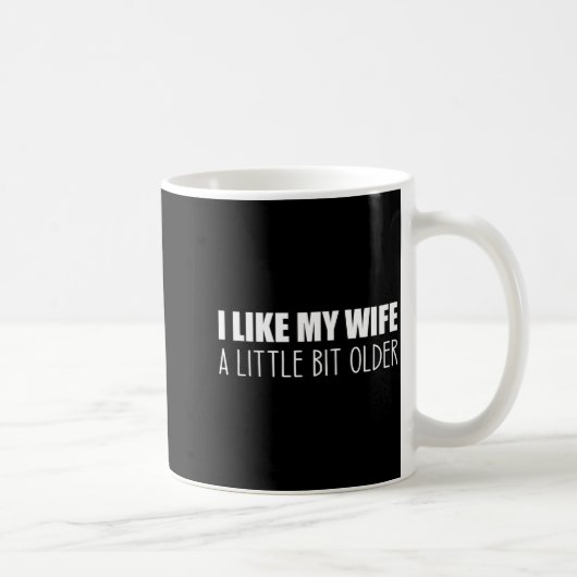Mug I Like My Wife A Little Bit Older - Funny Saying S (Droite)