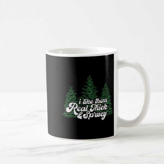 Mug I Like Them Real Thick & Sprucey Funny Christm (Droite)