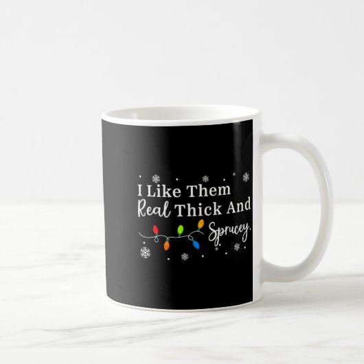Mug I Like Them Thick And Sprucey Funny Christmas Adul (Droite)