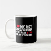 Mug I Love My Hot Girlfriend So Please Stay Away From  (Gauche)