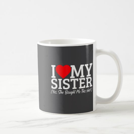 Mug I Love My Sister Yes She Bought Me This  (Droite)