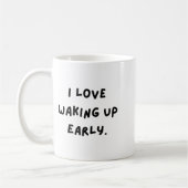 Mug I Love Waking Up Early. Funny White Lie Party (Gauche)
