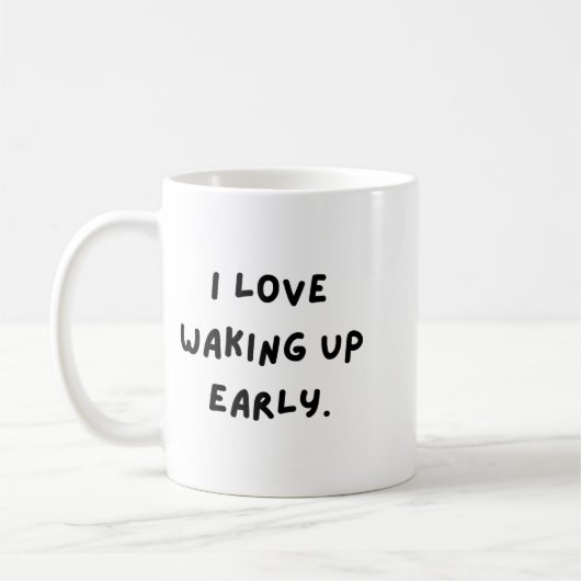 Mug I Love Waking Up Early. Funny White Lie Party (Gauche)