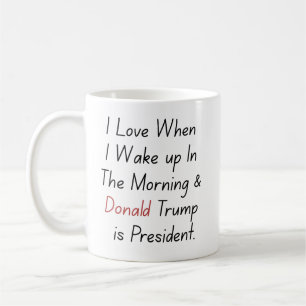 Mug I Love When I Wake up.. et Trump est président