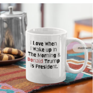 Mug I Love When I Wake up.. et Trump est président