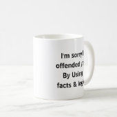 Mug I’m Sorry I Offended You Using Facts & Logic Funny (Devant droit)