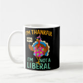 Mug I’m Thankful I’m Not A Liberal Funny Thanksgiving (Gauche)