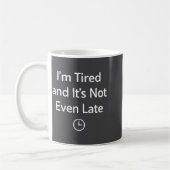 Mug I’m Tired And It’s Not Even Late Funny Everyday Hu (Gauche)