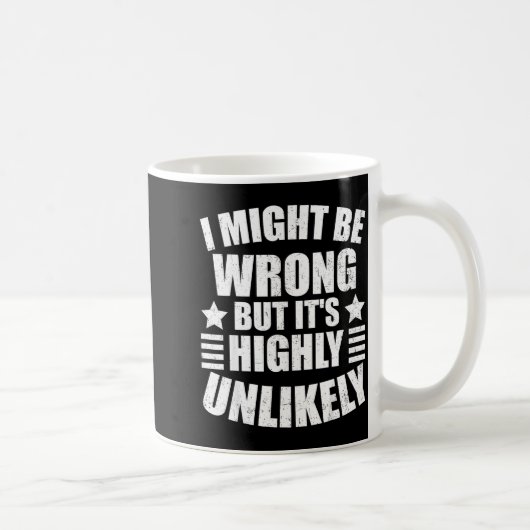 Mug I May Be Wrong But It's Highly Unlikely Funny  (Droite)