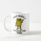 Mug I May Have A Touch Of The tism (Gauche)