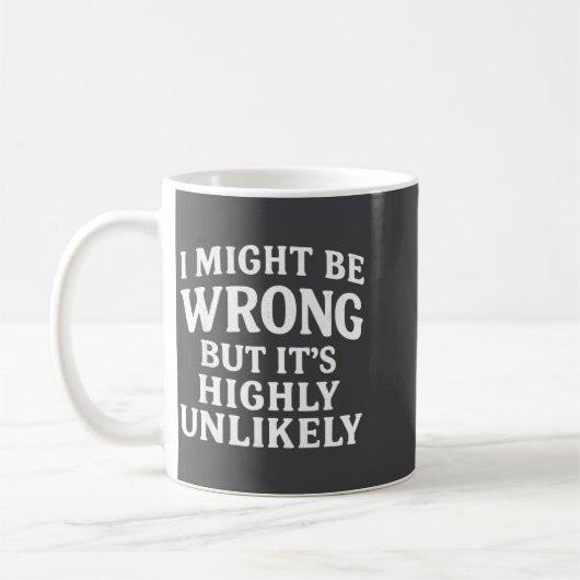 Mug I Might Be Wrong But It's Highly Unlikely Sarcasti (Gauche)
