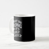 Mug I Might Be Wrong But Its Unlikely Funny Sarcastic  (Devant gauche)