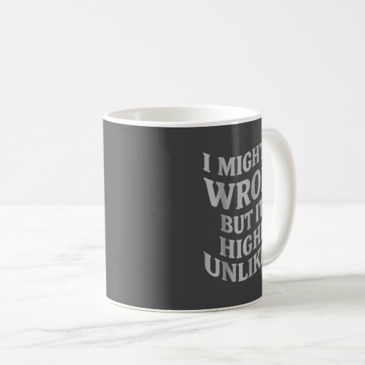 Mug I Might Be Wrong But Its Unlikely Funny Sarcastic  (Devant droit)