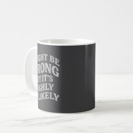 Mug I Might Be Wrong But Its Unlikely Funny Sarcastic  (Devant gauche)