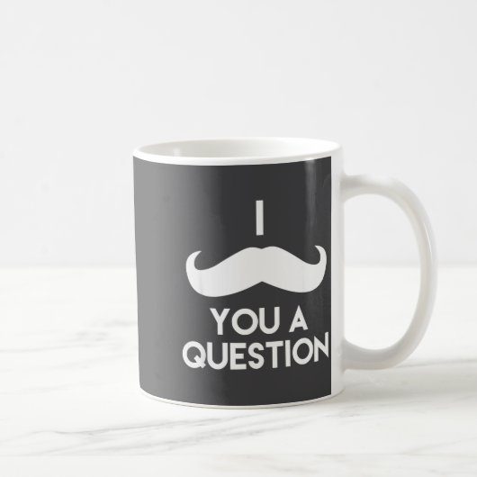 Mug I Mustache You A Question _ Funny Pun Saying  (Droite)