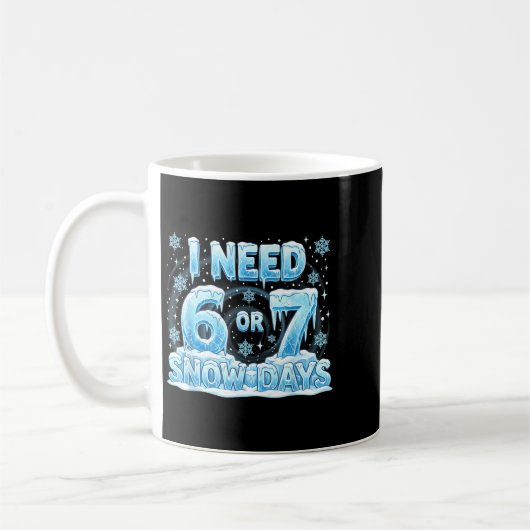 Mug I Need 6 7 Snow Days Funny 67 Teacher Student Six  (Gauche)