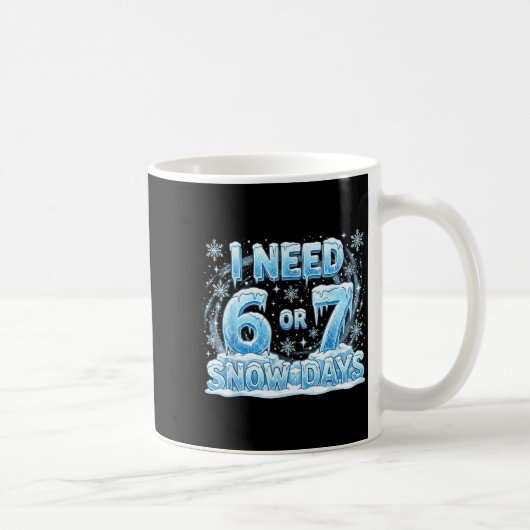 Mug I Need 6 7 Snow Days Funny Snowy Day 67 Teacher St (Droite)