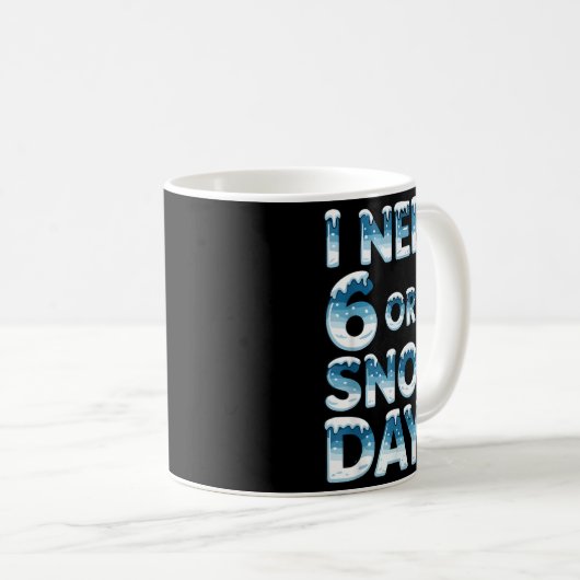 Mug I Need 6 7 Snow Days Funny Snowy Day Saying Teache (Devant droit)
