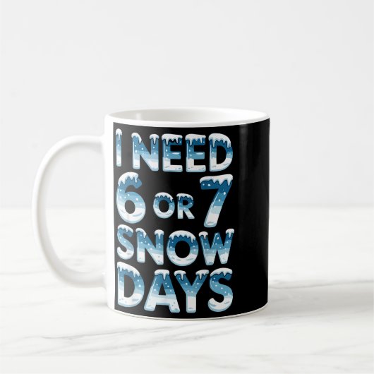 Mug I Need 6 7 Snow Days Funny Snowy Day Saying Teache (Gauche)
