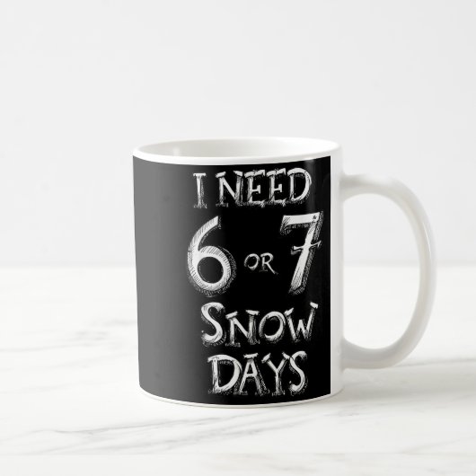 Mug I Need 6 7 Snow Days Funny Snowy Day School Teache (Droite)