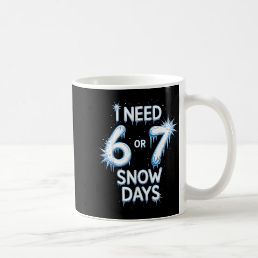Mug I Need 6 7 Snow Days Snowy Day Teacher And School  (Droite)