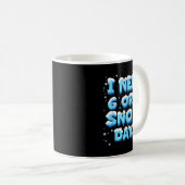 Mug I Need 6 Or 7 Snow Day  (Devant droit)
