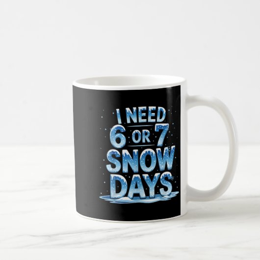 Mug I Need 6 Or 7 Snow Days Christmas Day Snow Suprter (Droite)