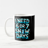 Mug I Need 6 Or 7 Snow Days Funny Teachers Student Win (Gauche)